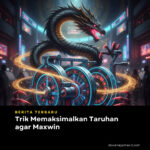 Trik Memaksimalkan Taruhan agar Maxwin